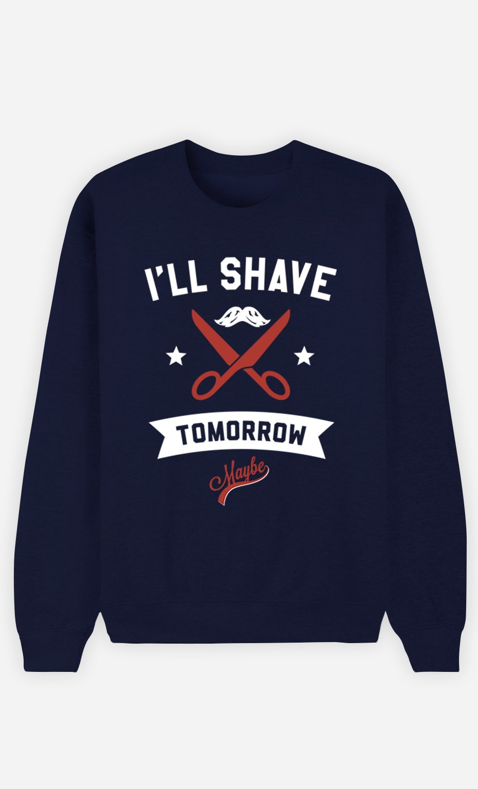 Blue Sweatshirt I Will Shave Tomorrow