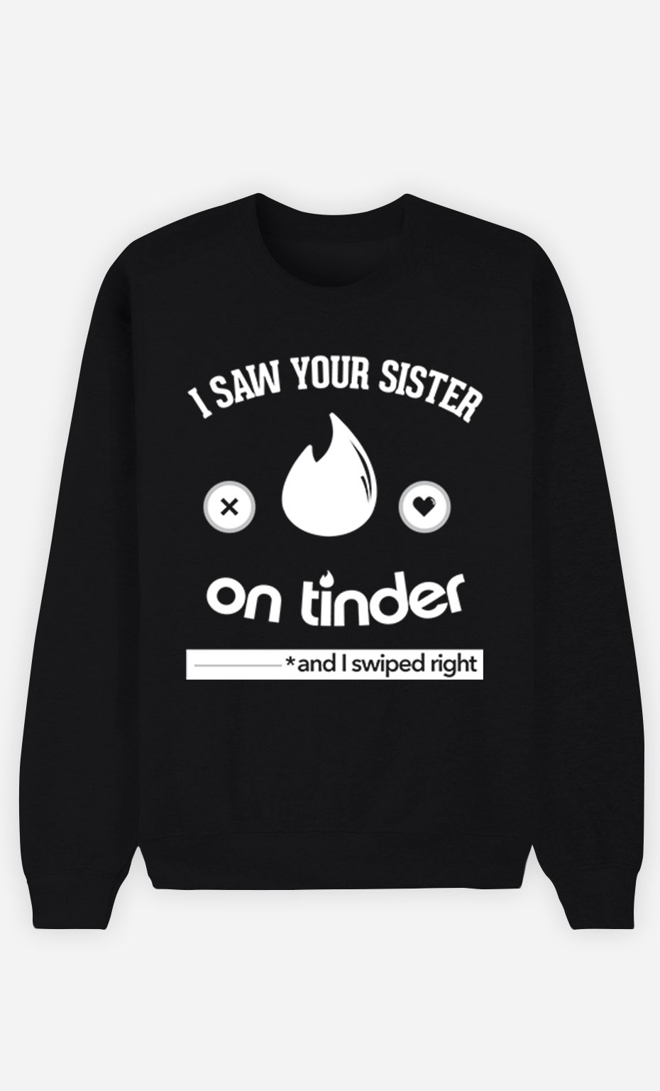Black Sweatshirt I Saw Your Sister on Tinder