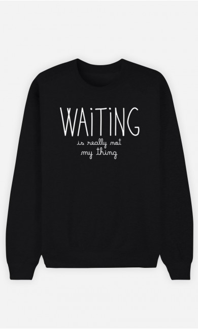 Black Sweatshirt Waiting is Really Not my Thing