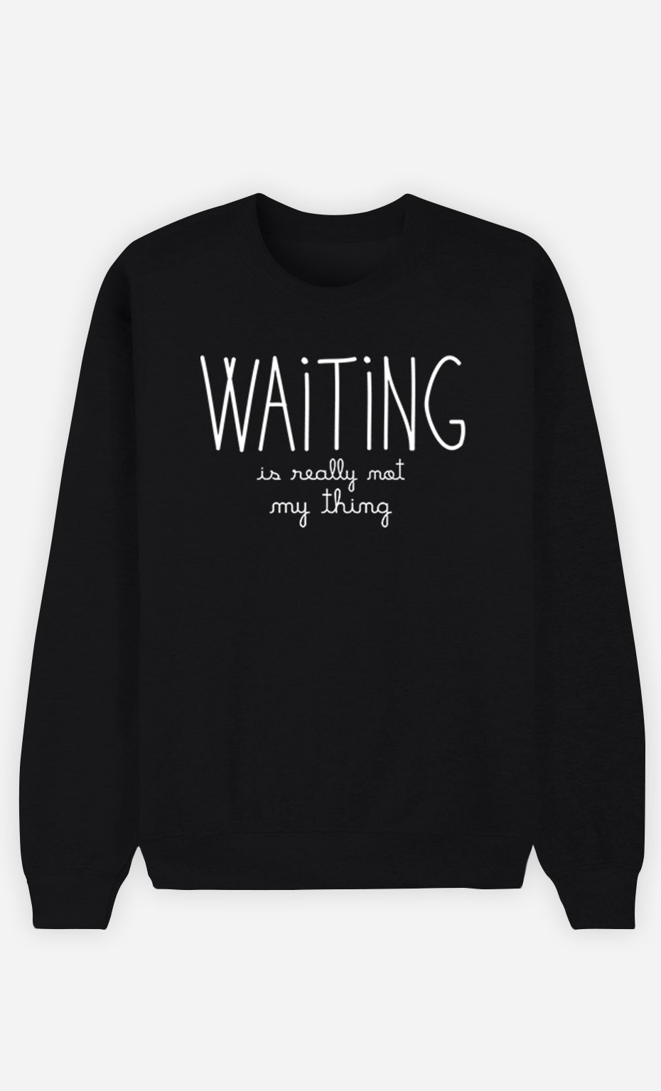 Black Sweatshirt Waiting is Really Not my Thing