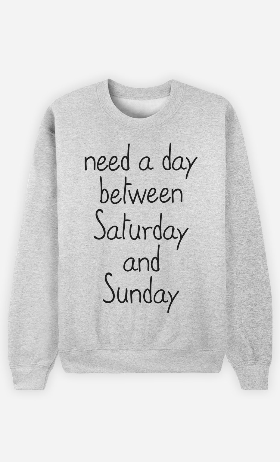 Sweatshirt Need a day between Saturday and Sunday