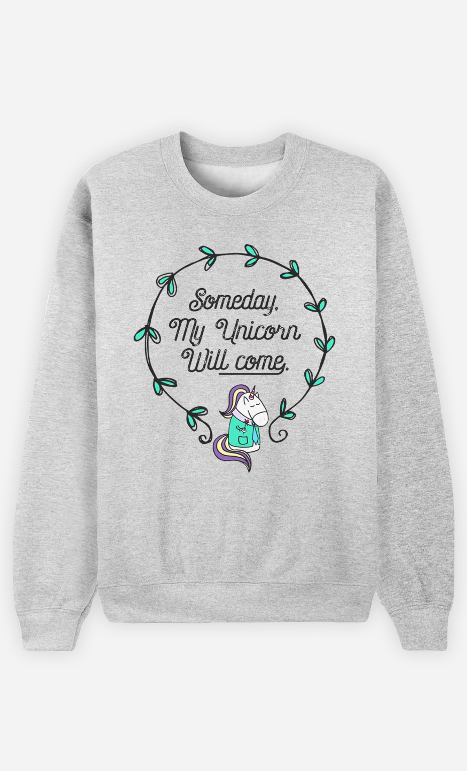 Sweatshirt Someday My Unicorn Will Come