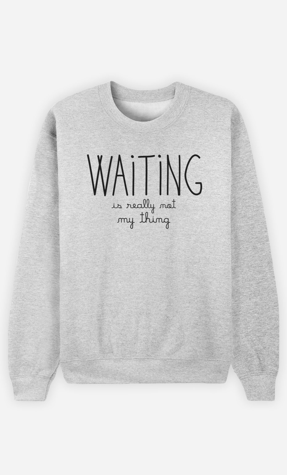 Sweatshirt Waiting is Really Not my Thing