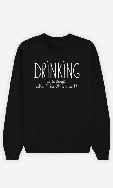 Black Sweatshirt Drinking is to forget who I hook up with