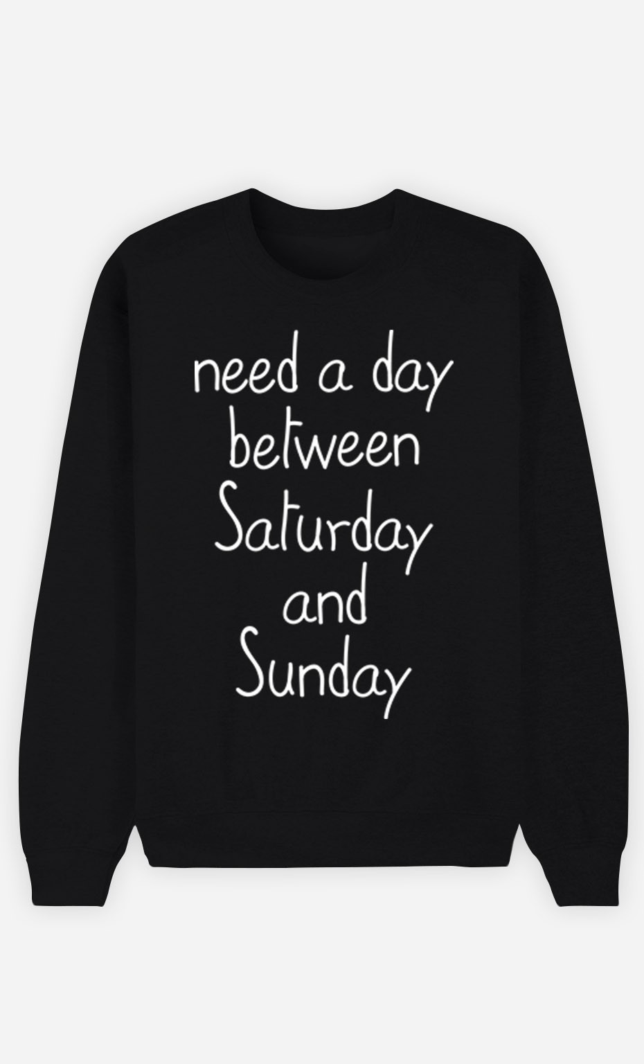 Black Sweatshirt Need a day between Saturday and Sunday
