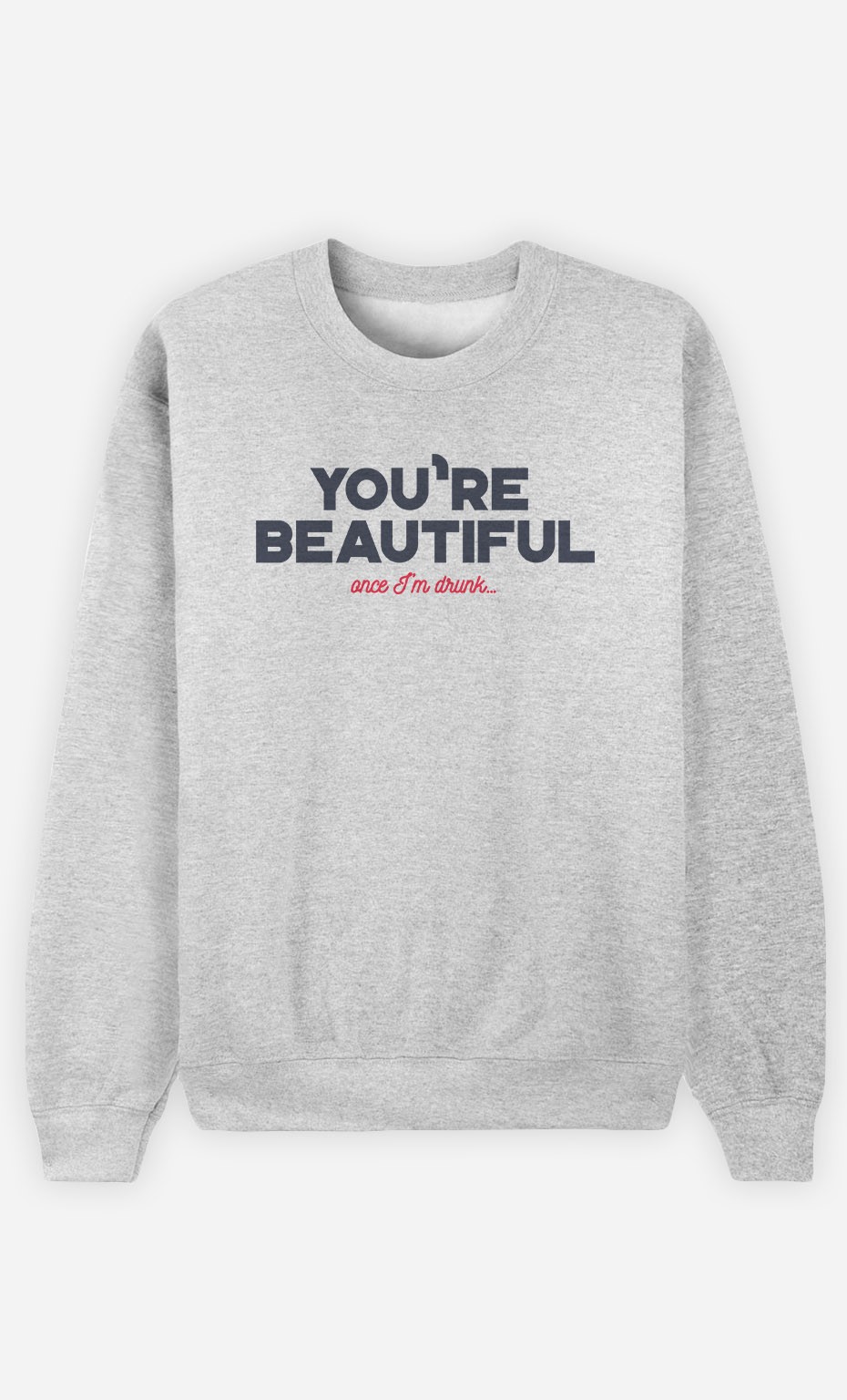 Sweatshirt You're Beautiful Once I'm Drunk