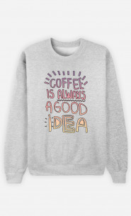 Woman Sweatshirt Coffee Is Always A Good Idea