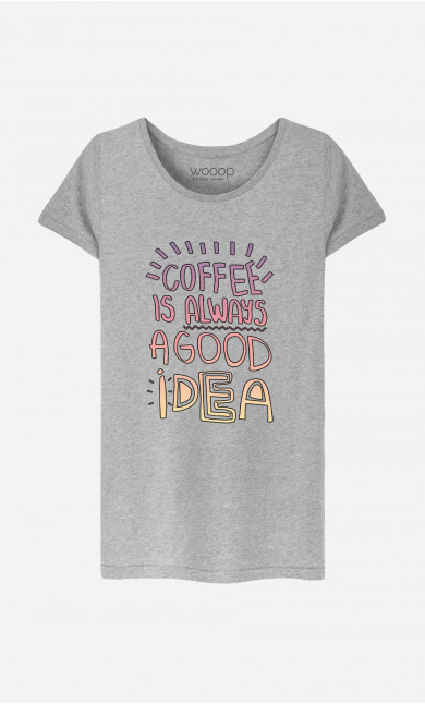 Woman T-Shirt Coffee Is Always A Good Idea